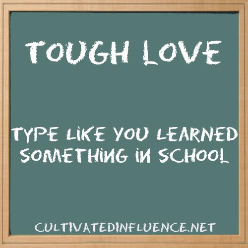 Tough Love: Type Like You Learned Something in&nbsp;School