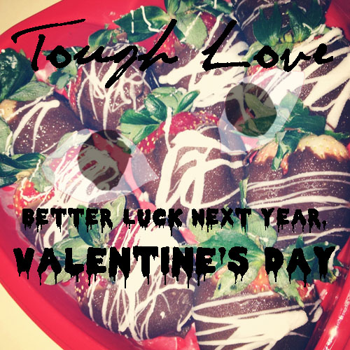 Tough Love: Better Luck Next Year, Valentine’s Day