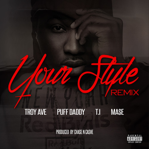 Troy Ave – Your Style Remix feat. Puff Daddy, Ma$e and&nbsp;T.I.