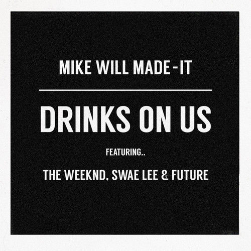 Mike WILL Made It – Drinks On Us feat. The Weeknd, Sway Lee &&nbsp;Future
