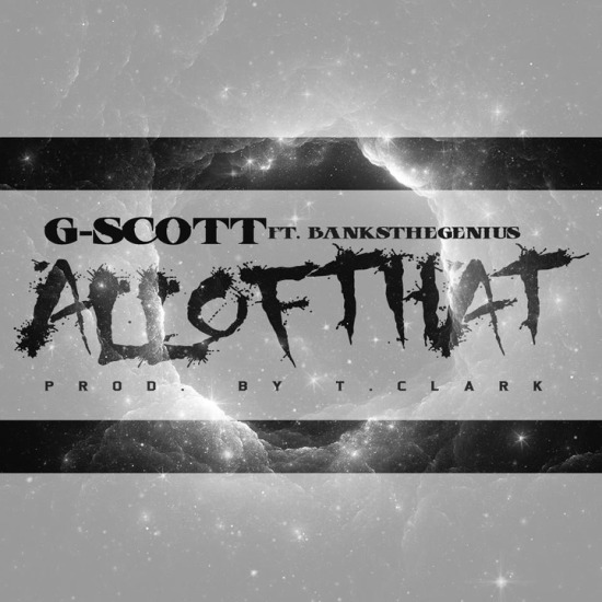 G-Scott – All of That feat. Banks The&nbsp;Genius