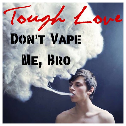 Don't Vape Me, Bro (A Tough Love Joint)  CULTIVATED INFLUENCE